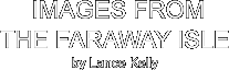  IMAGES FROM
THE FARAWAY ISLE